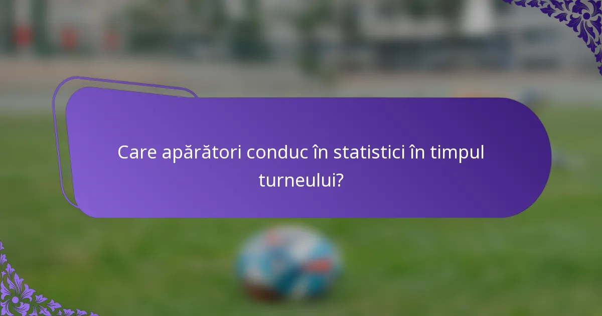 Care apărători conduc în statistici în timpul turneului?