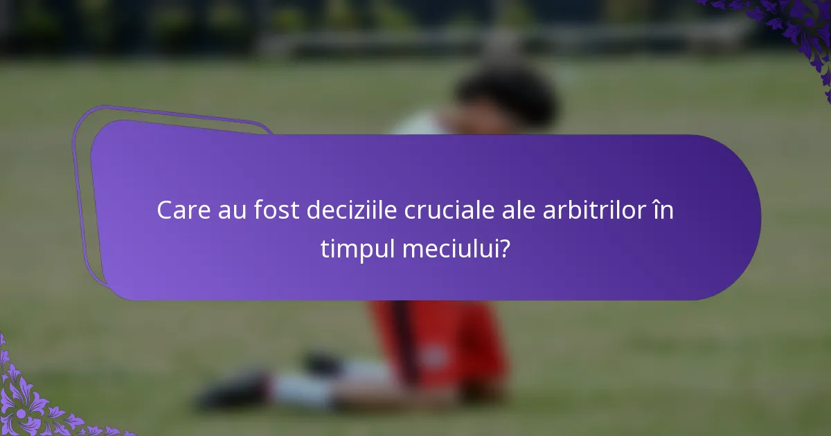 Care au fost deciziile cruciale ale arbitrilor în timpul meciului?