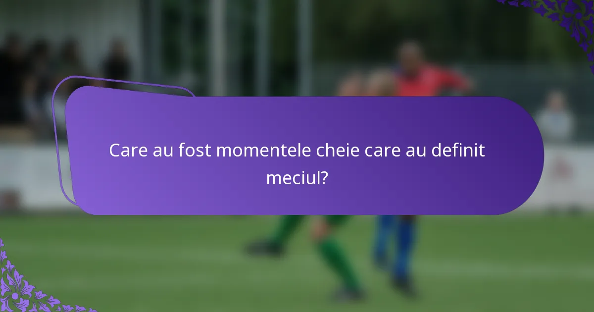 Care au fost momentele cheie care au definit meciul?