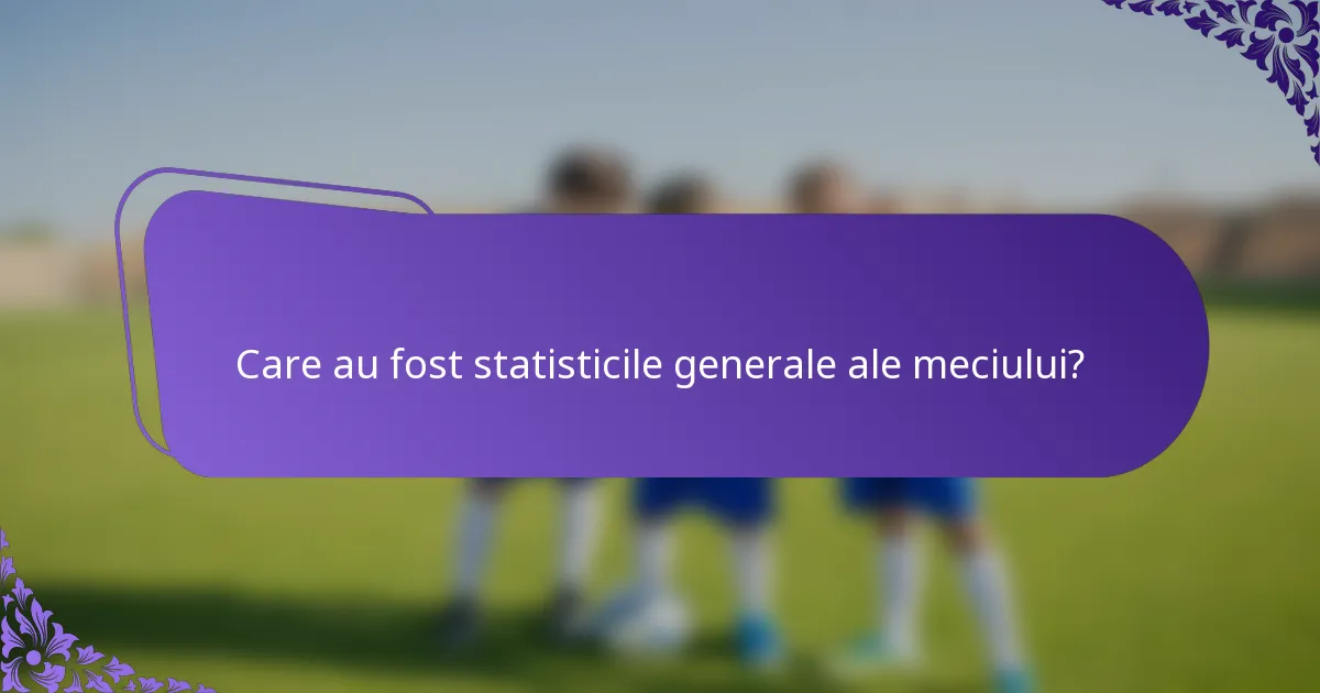 Care au fost statisticile generale ale meciului?