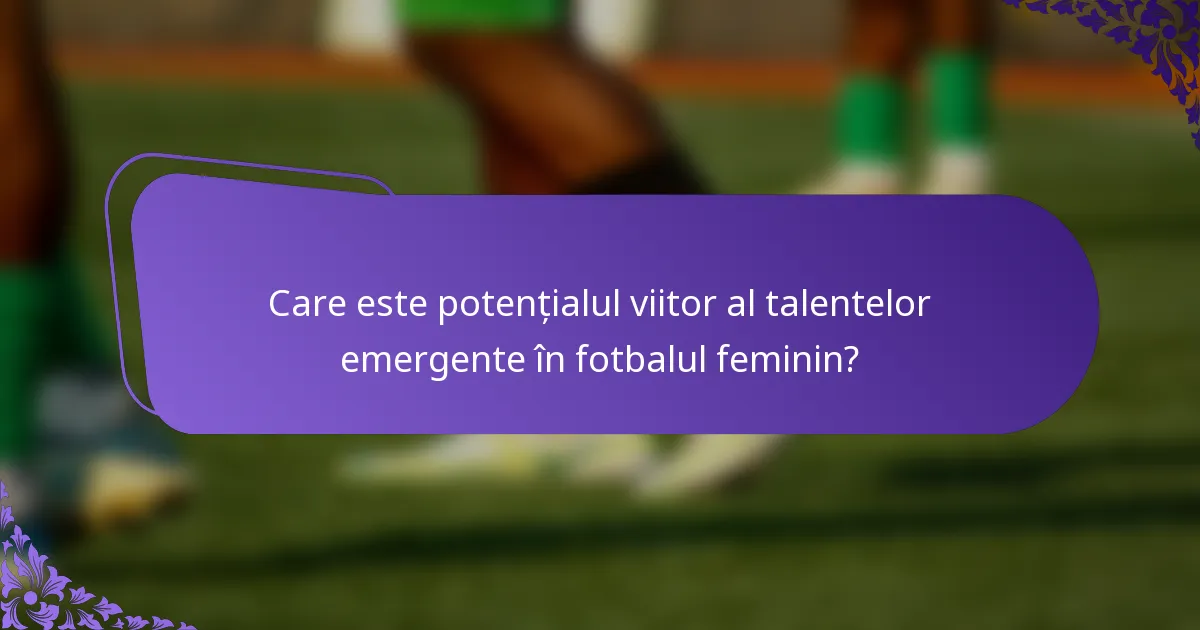 Care este potențialul viitor al talentelor emergente în fotbalul feminin?