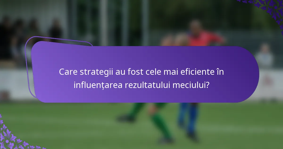 Care strategii au fost cele mai eficiente în influențarea rezultatului meciului?