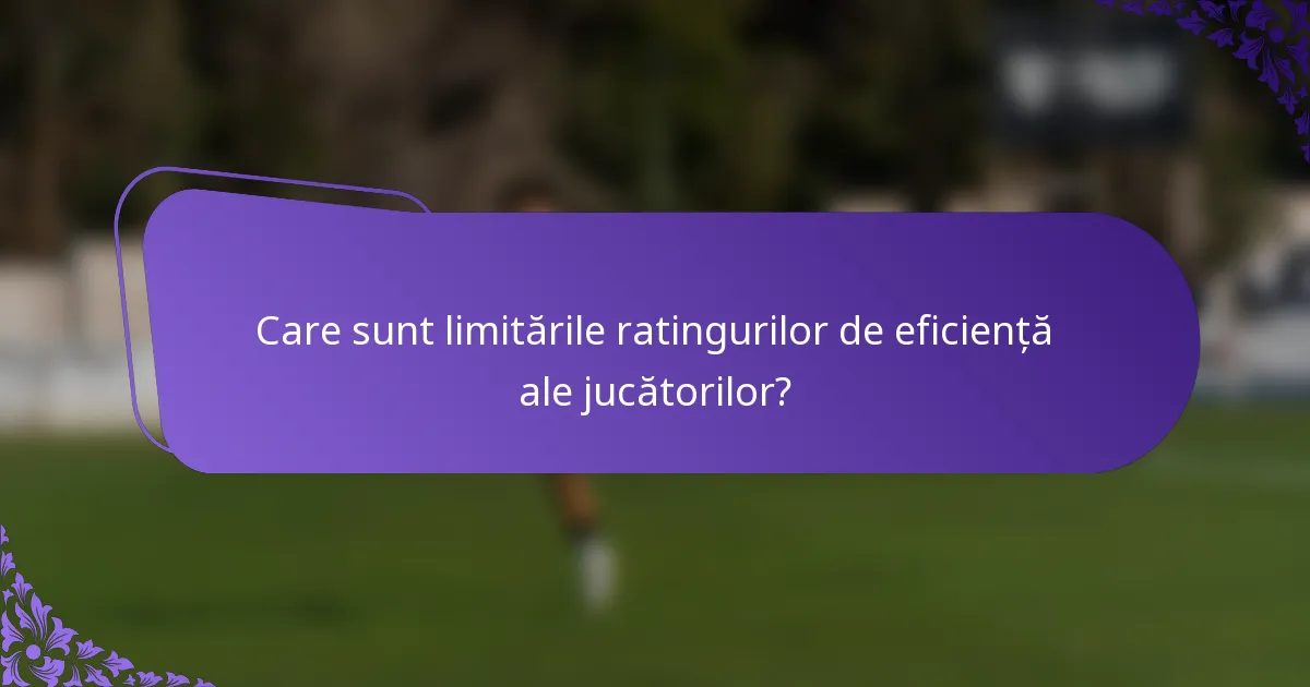 Care sunt limitările ratingurilor de eficiență ale jucătorilor?