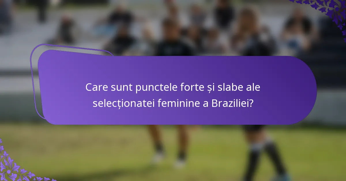 Care sunt punctele forte și slabe ale selecționatei feminine a Braziliei?
