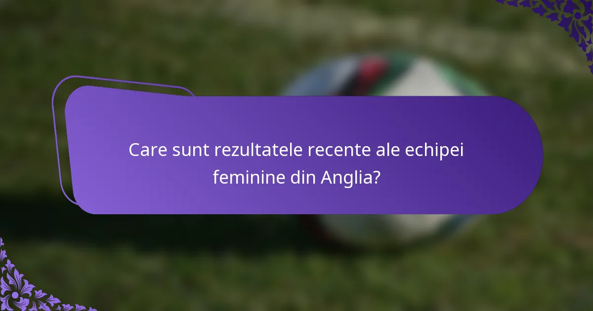 Care sunt rezultatele recente ale echipei feminine din Anglia?
