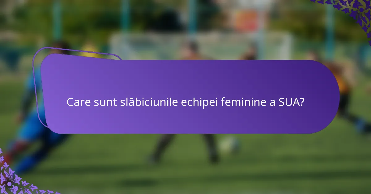 Care sunt slăbiciunile echipei feminine a SUA?