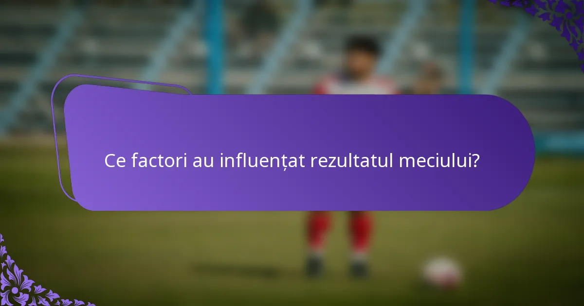 Ce factori au influențat rezultatul meciului?