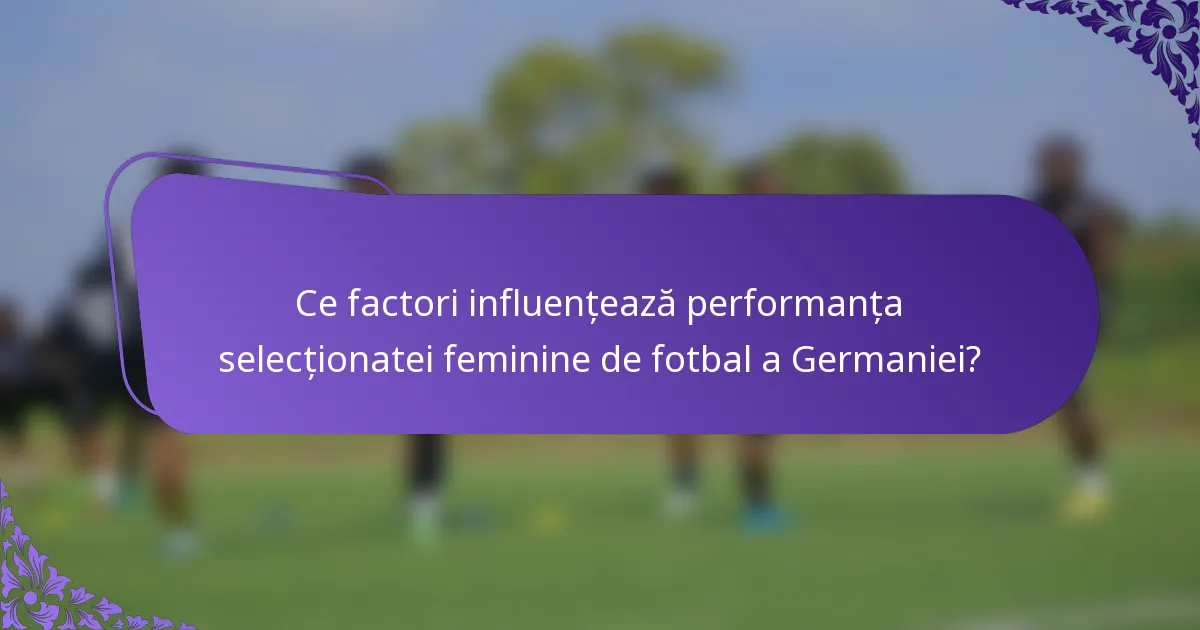 Ce factori influențează performanța selecționatei feminine de fotbal a Germaniei?