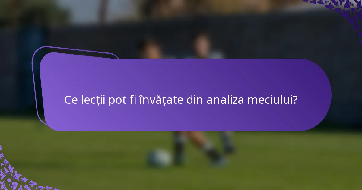 Ce lecții pot fi învățate din analiza meciului?