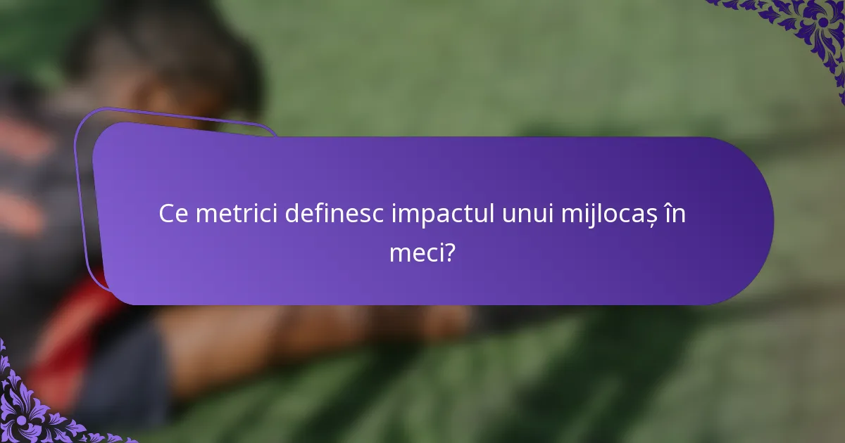 Ce metrici definesc impactul unui mijlocaș în meci?