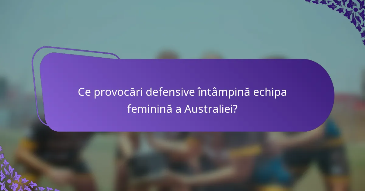 Ce provocări defensive întâmpină echipa feminină a Australiei?