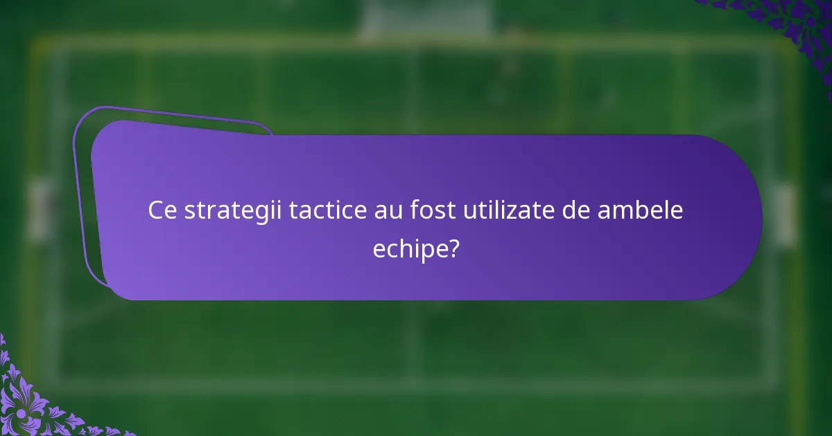 Ce strategii tactice au fost utilizate de ambele echipe?