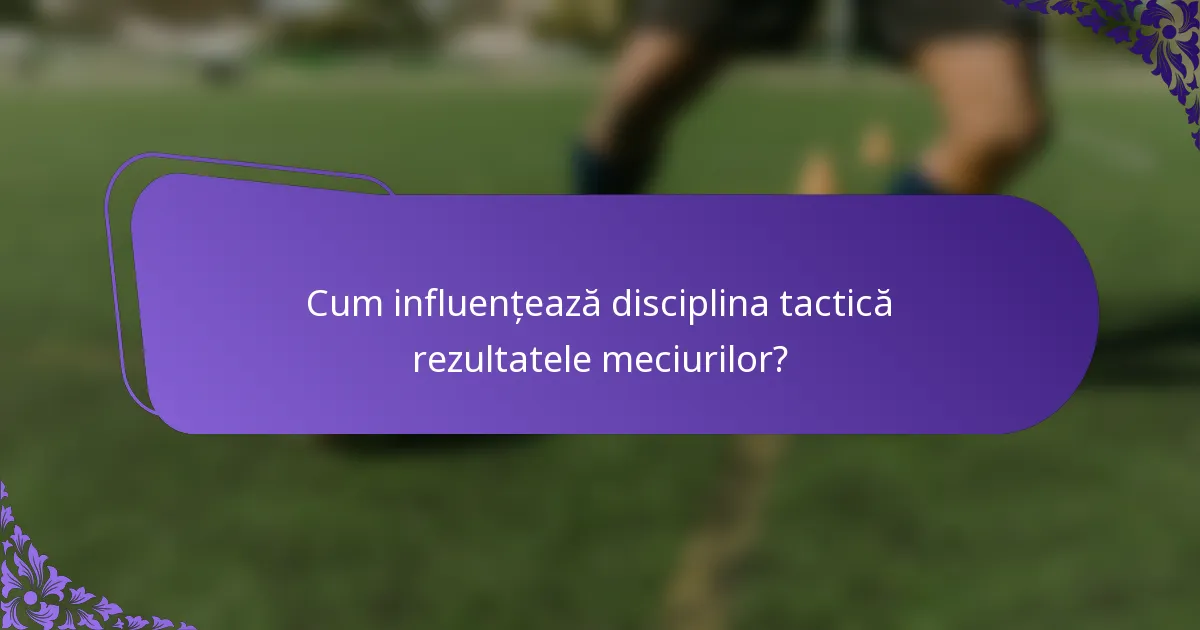 Cum influențează disciplina tactică rezultatele meciurilor?