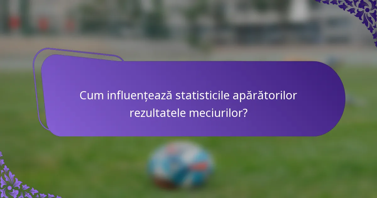 Cum influențează statisticile apărătorilor rezultatele meciurilor?