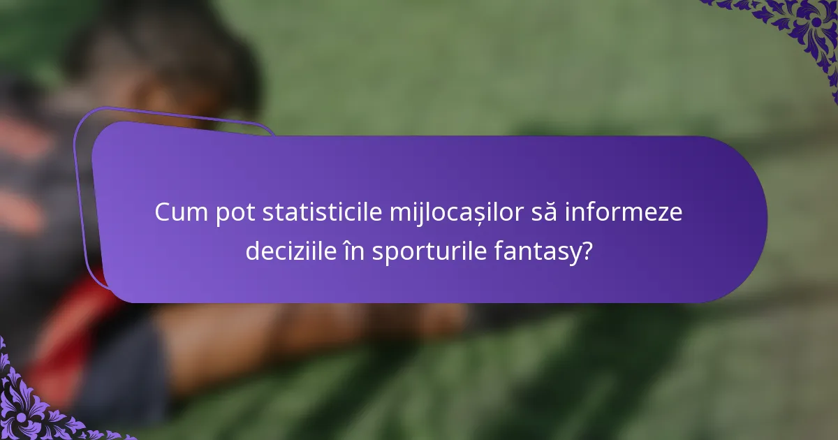 Cum pot statisticile mijlocașilor să informeze deciziile în sporturile fantasy?