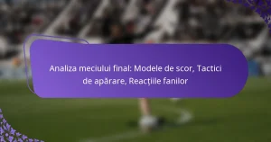 featured-image-analiza-meciului-final-modele-de-scor-tactici-de-aparare-reactiile-fanilor