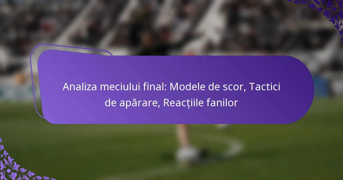 featured-image-analiza-meciului-final-modele-de-scor-tactici-de-aparare-reactiile-fanilor
