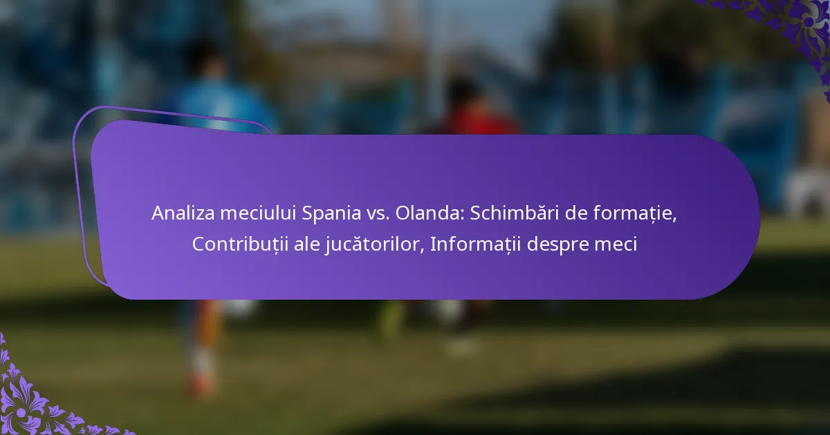 featured-image-analiza-meciului-spania-vs.-olanda-schimbari-de-formatie-contributii-ale-jucatorilor-informatii-despre-meci