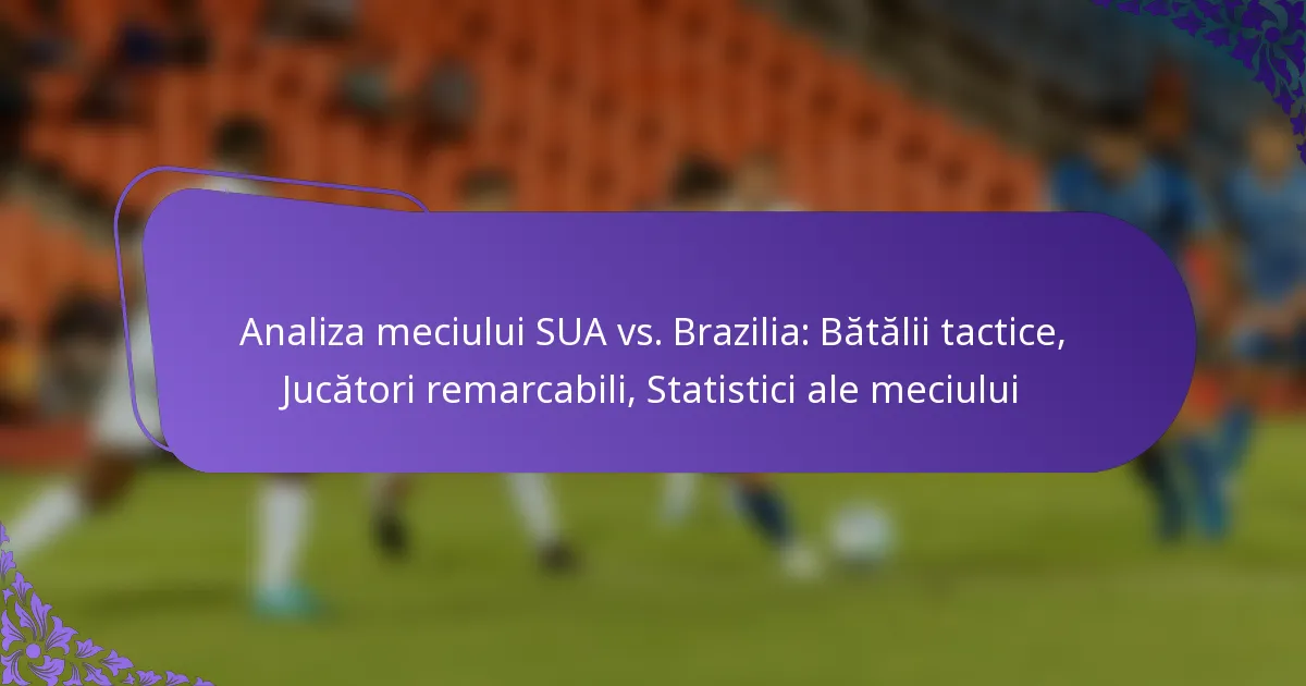 featured-image-analiza-meciului-sua-vs.-brazilia-batalii-tactice-jucatori-remarcabili-statistici-ale-meciului