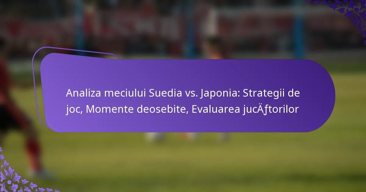featured-image-analiza-meciului-suedia-vs.-japonia-strategii-de-joc-momente-deosebite-evaluarea-jucaftorilor