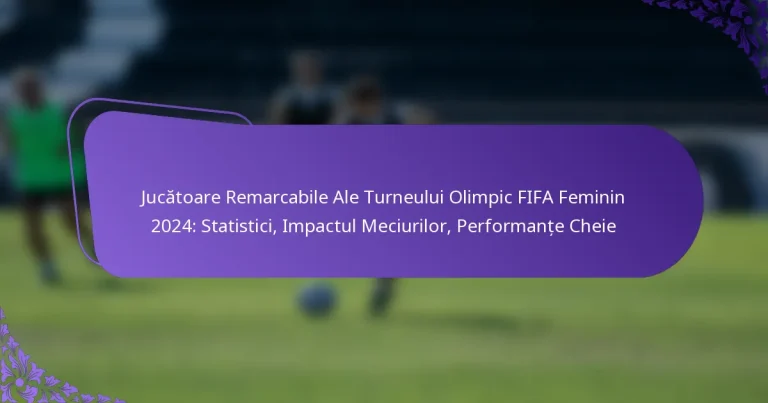 featured-image-jucatoare-remarcabile-ale-turneului-olimpic-fifa-feminin-224-statistici-impactul-meciurilor-performante-cheie