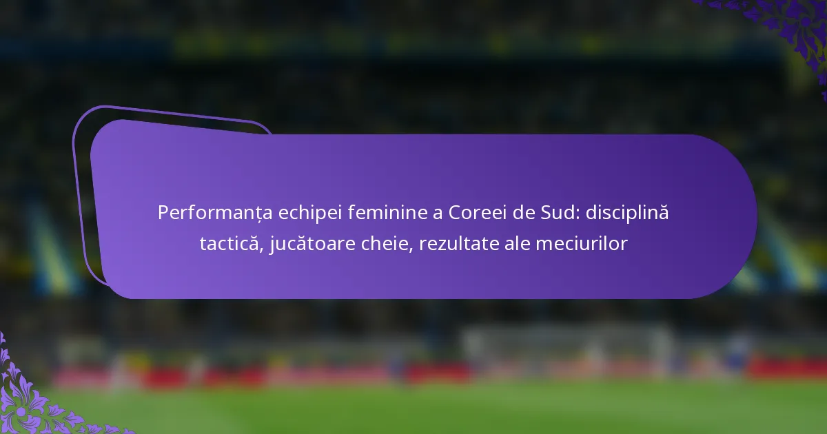 featured-image-performanta-echipei-feminine-a-coreei-de-sud-disciplina-tactica-jucatoare-cheie-rezultate-ale-meciurilor