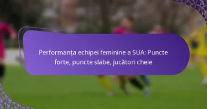 featured-image-performanta-echipei-feminine-a-sua-puncte-forte-puncte-slabe-jucatori-cheie