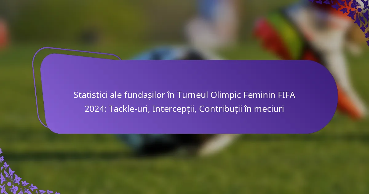 featured-image-statistici-ale-fundasilor-in-turneul-olimpic-feminin-fifa-224-tackle-uri-interceptii-contributii-in-meciuri