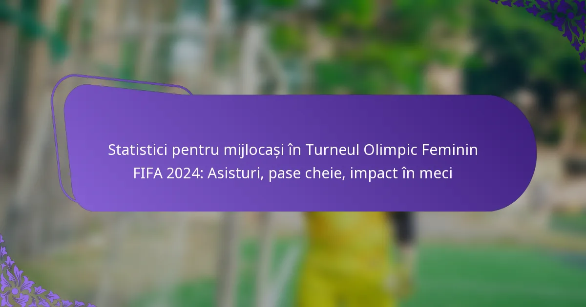 featured-image-statistici-pentru-mijlocasi-in-turneul-olimpic-feminin-fifa-224-asisturi-pase-cheie-impact-in-meci
